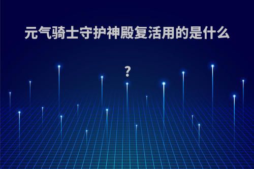 元气骑士守护神殿复活用的是什么?