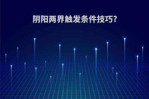 阴阳两界触发条件技巧?