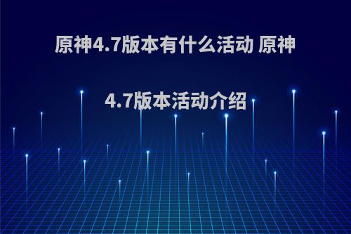 原神4.7版本有什么活动 原神4.7版本活动介绍