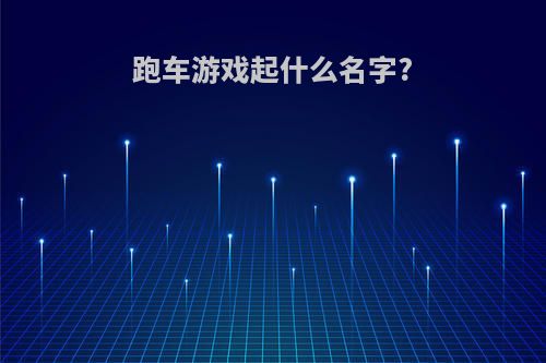 跑车游戏起什么名字?