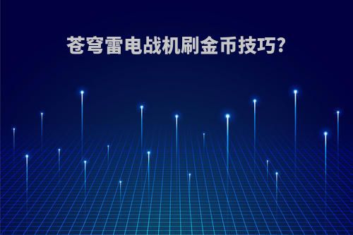 苍穹雷电战机刷金币技巧?