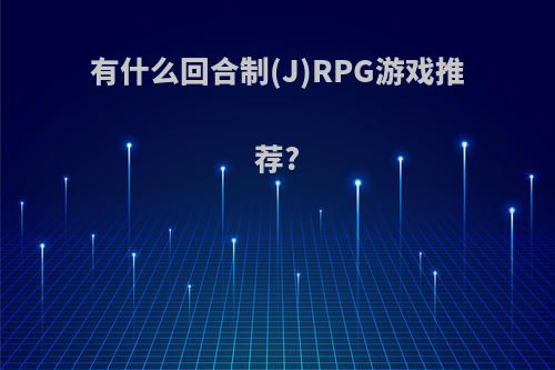 有什么回合制(J)RPG游戏推荐?