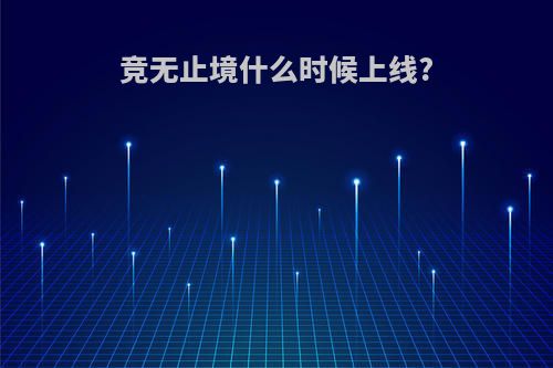 竞无止境什么时候上线?