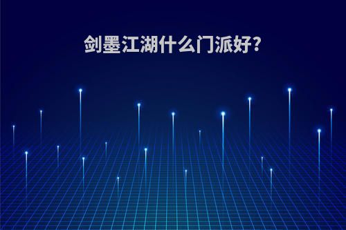 剑墨江湖什么门派好?