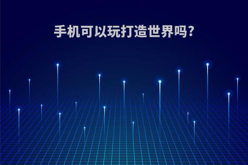 手机可以玩打造世界吗?