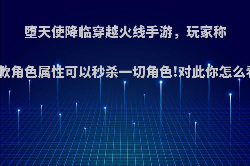 堕天使降临穿越火线手游，玩家称这款角色属性可以秒杀一切角色!对此你怎么看?