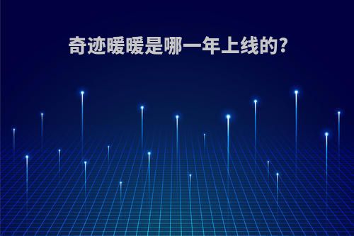 奇迹暖暖是哪一年上线的?