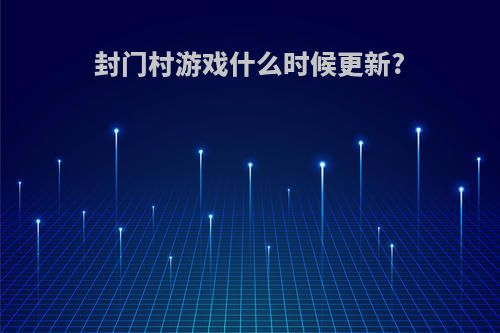 封门村游戏什么时候更新?