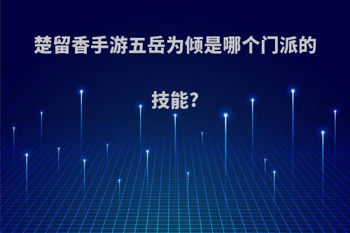 楚留香手游五岳为倾是哪个门派的技能?