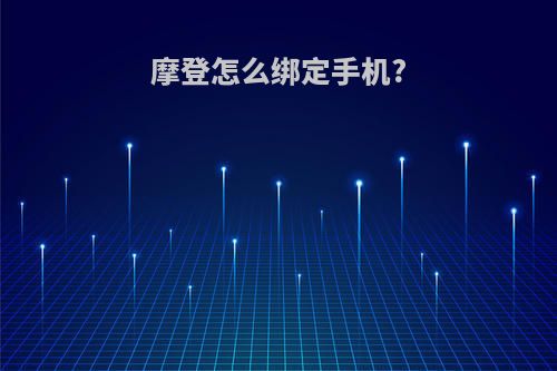 摩登怎么绑定手机?