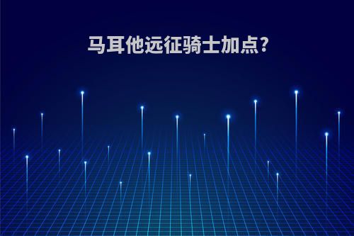 马耳他远征骑士加点?