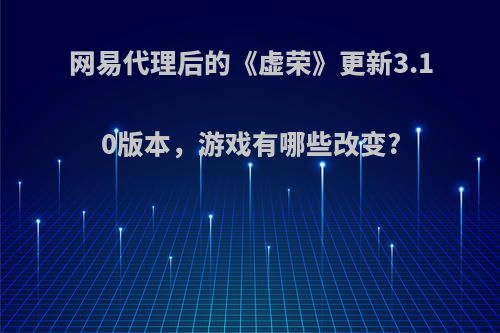 网易代理后的《虚荣》更新3.10版本，游戏有哪些改变?