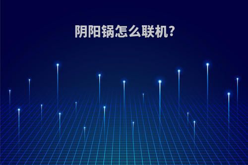 阴阳锅怎么联机?