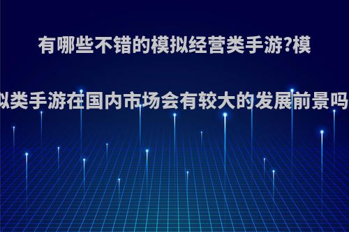 有哪些不错的模拟经营类手游?模拟类手游在国内市场会有较大的发展前景吗?