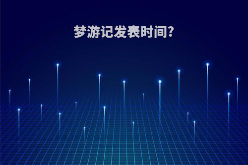 梦游记发表时间?