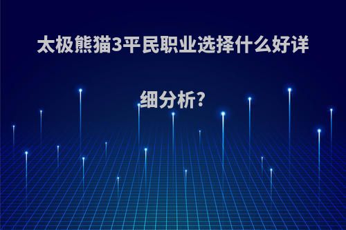 太极熊猫3平民职业选择什么好详细分析?