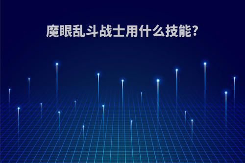 魔眼乱斗战士用什么技能?