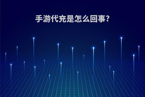 手游代充是怎么回事?