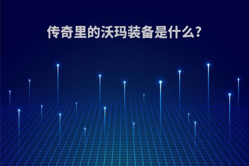 传奇里的沃玛装备是什么?