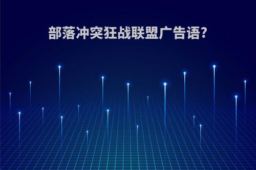 部落冲突狂战联盟广告语?