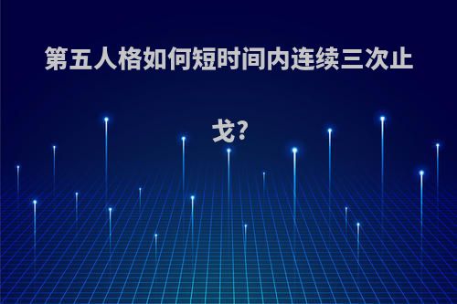 第五人格如何短时间内连续三次止戈?