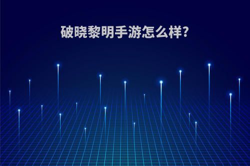 破晓黎明手游怎么样?