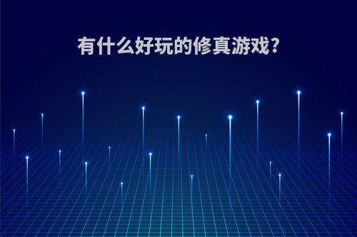 有什么好玩的修真游戏?