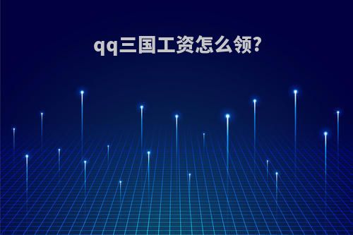 qq三国工资怎么领?