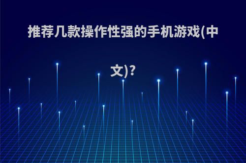 推荐几款操作性强的手机游戏(中文)?