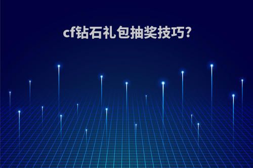 cf钻石礼包抽奖技巧?