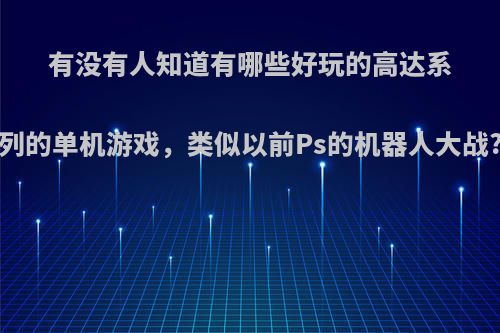 有没有人知道有哪些好玩的高达系列的单机游戏，类似以前Ps的机器人大战?