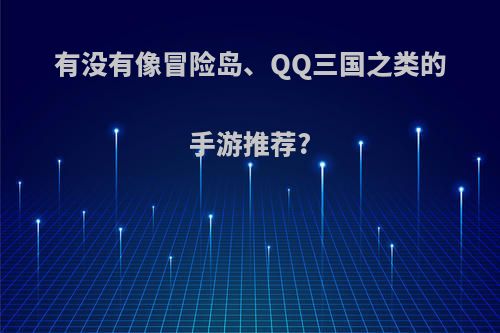 有没有像冒险岛、QQ三国之类的手游推荐?