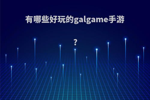 有哪些好玩的galgame手游?