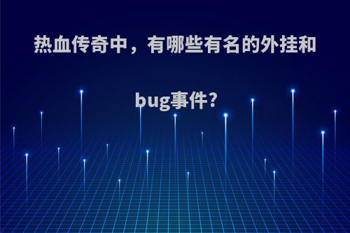 热血传奇中，有哪些有名的外挂和bug事件?