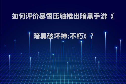 如何评价暴雪压轴推出暗黑手游《暗黑破坏神:不朽》?