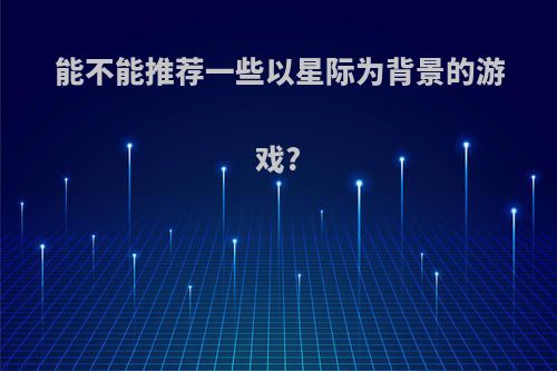 能不能推荐一些以星际为背景的游戏?