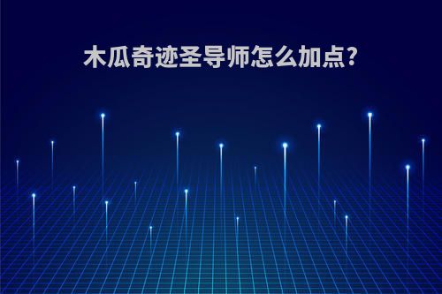 木瓜奇迹圣导师怎么加点?