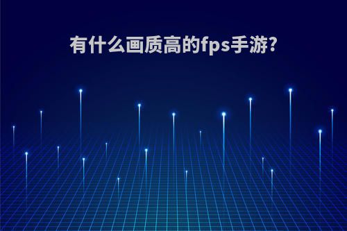 有什么画质高的fps手游?