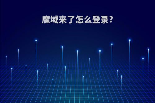 魔域来了怎么登录?