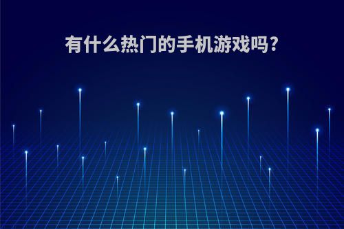 有什么热门的手机游戏吗?