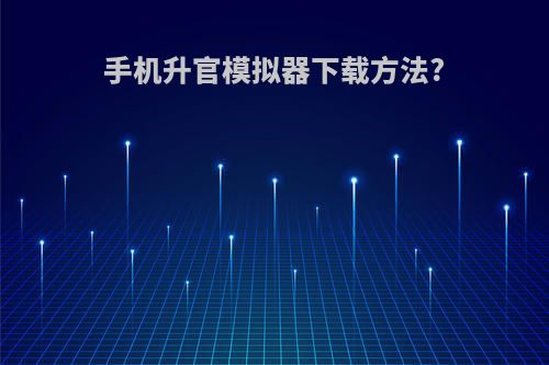 手机升官模拟器下载方法?