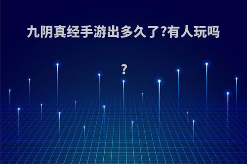 九阴真经手游出多久了?有人玩吗?