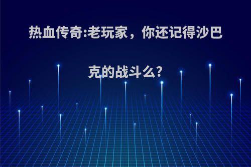 热血传奇:老玩家，你还记得沙巴克的战斗么?