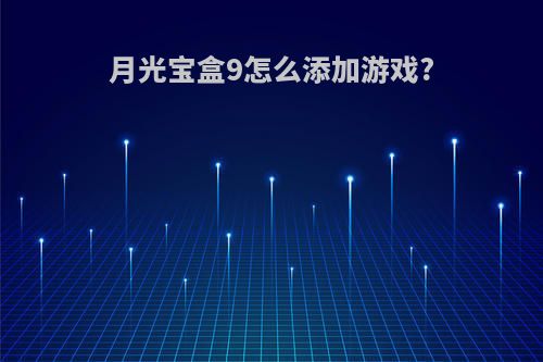 月光宝盒9怎么添加游戏?