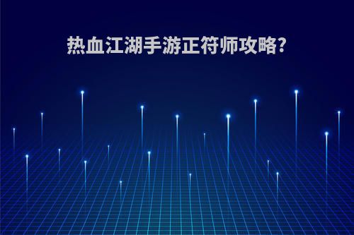 热血江湖手游正符师攻略?