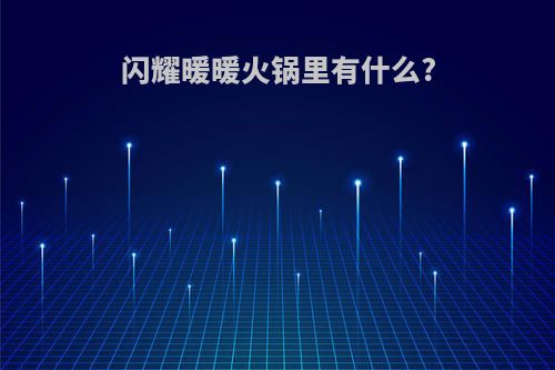 闪耀暖暖火锅里有什么?