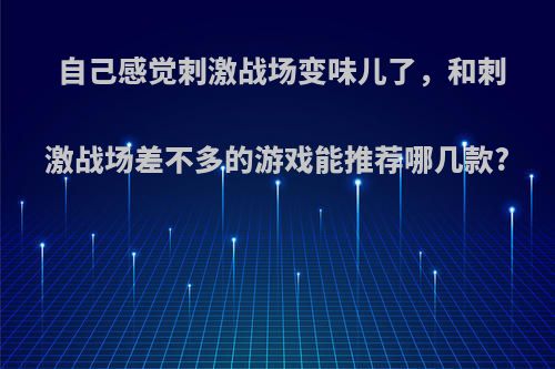 自己感觉刺激战场变味儿了，和刺激战场差不多的游戏能推荐哪几款?