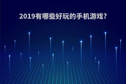 2019有哪些好玩的手机游戏?