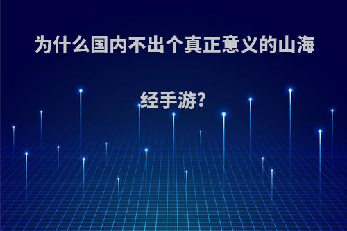 为什么国内不出个真正意义的山海经手游?