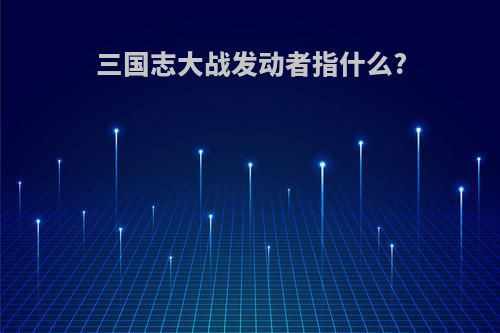 三国志大战发动者指什么?